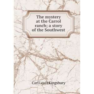   Carrol Ranch a Story of the South West Carl Louis Kingsbury Books