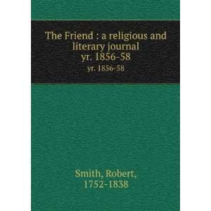   and literary journal. yr. 1856 58 Robert, 1752 1838 Smith Books