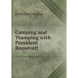   Tramping with President Roosevelt John, 1837 1921 Burroughs Books