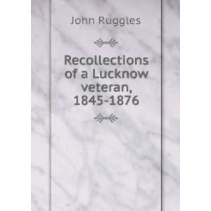    Recollections of a Lucknow veteran, 1845 1876 John Ruggles Books