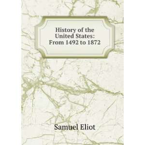   History of the United States From 1492 to 1872 Samuel Eliot Books
