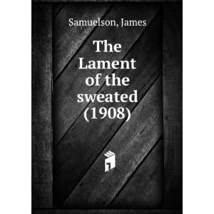   The lament of the sweated; (9781275554979) James Samuelson Books