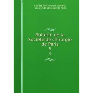 la SociÃ©tÃ© de chirurgie de Paris. 5 SociÃ©tÃ© de Chirurgie 