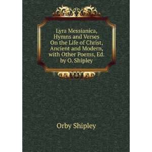  of Christ, ancient and modern; with other poems Orby Shipley Books