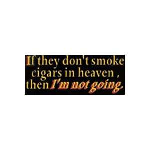  If They Dont Smoke Cigars In Heaven, Then Im Not Going 
