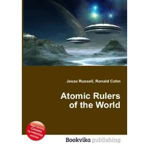 Atomic Rulers of the World Ronald Cohn Jesse Russell  