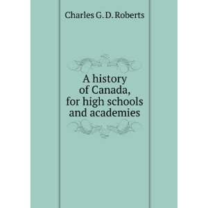   Canada, for high schools and academies Charles G. D. Roberts Books