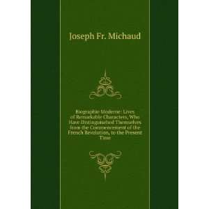   the French Revolution, to the Present Time Joseph Fr. Michaud Books