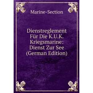 Dienstreglement FÃ¼r Die K.U.K. Kriegsmarine Dienst Zur See (German 