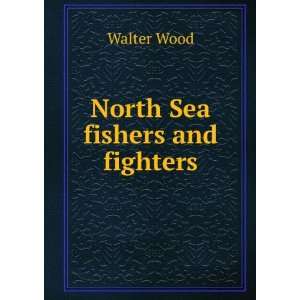  North Sea fishers and fighters Walter Wood Books