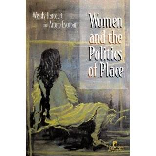 Women and the Politics of Place by Wendy Harcourt and Arturo Escobar 