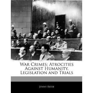  War Crimes Atrocities Against Humanity, Legislation and 
