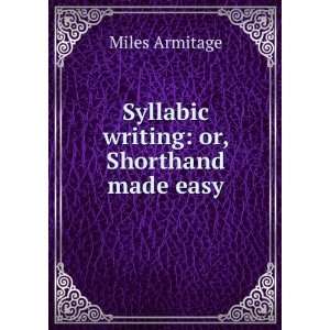 Syllabic writing or, Shorthand made easy Miles Armitage 