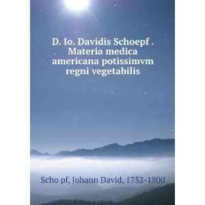 D. Io. Davidis Schoepf . Materia medica americana 
