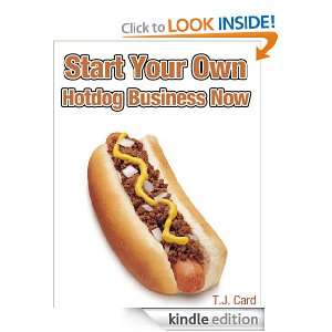 Start Your Own Hotdog Business Now T.J Card  Kindle Store