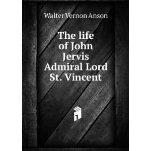   of John Jervis Admiral Lord St. Vincent Walter Vernon Anson Books