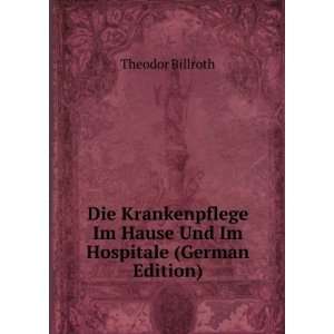   Im Hause Und Im Hospitale (German Edition) Theodor Billroth Books
