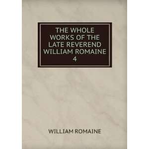   WORKS OF THE LATE REVEREND WILLIAM ROMAINE. 4 WILLIAM ROMAINE Books
