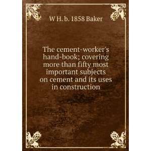   on cement and its uses in construction W H. b. 1858 Baker Books
