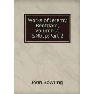    Works of Jeremy Bentham, Volume 2,&Part 2 John Bowring Books