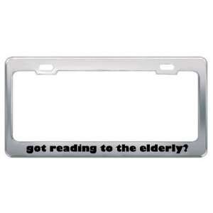 Got Reading To The Elderly? Hobby Hobbies Metal License Plate Frame 