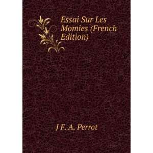  Essai Sur Les Momies (French Edition) J F. A. Perrot 