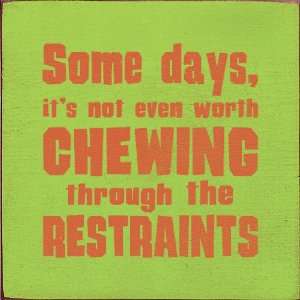  Some Days, Its Not Even Worth Chewing Through The 