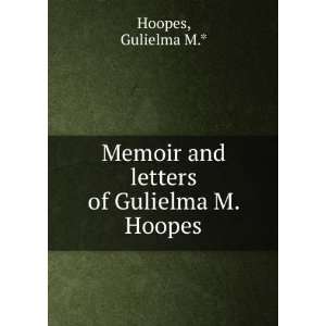   Memoir and letters of Gulielma M. Hoopes Gulielma M.* Hoopes Books