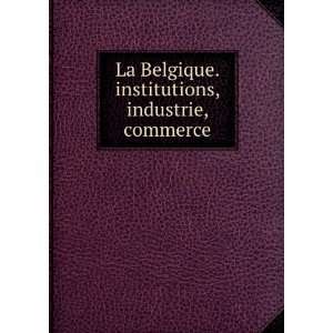  La Belgique. institutions, industrie, commerce Exposition 