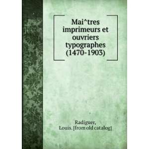  MaiÌtres imprimeurs et ouvriers typographes (1470 1903 