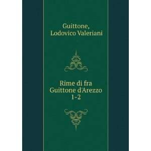  Rime di fra Guittone dArezzo. 1 2 Lodovico Valeriani 