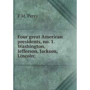   , no. 1. Washington, Jefferson, Jackson, Lincoln; F M. Perry Books