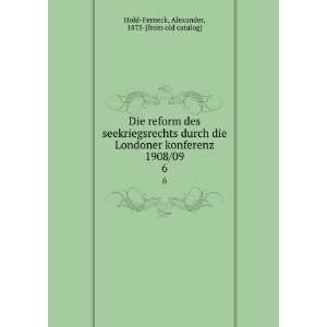 Die reform des seekriegsrechts durch die Londoner konferenz 1908/09. 6