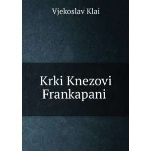  Krki Knezovi Frankapani . Vjekoslav Klai Books