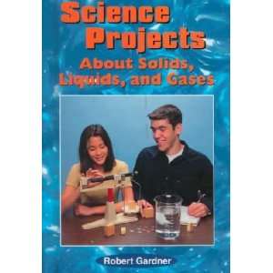   Projects About Solids, Liquids, and Gases Robert Gardner Books