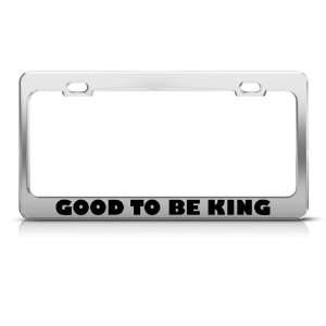  Good To Be King Metal license plate frame Tag Holder 