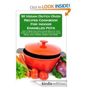 50 Vegan Dutch Oven Recipes Cookbook For Indoor Enameled Pots How to 