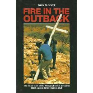  FIRE IN THE OUTBACK The Untold Story of the Aboriginal Revival 