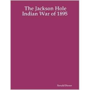  The Jackson Hole Indian War of 1895 (9781411677869 