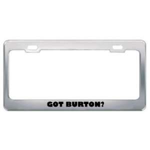  Got Burton? Boy Name Metal License Plate Frame Holder 