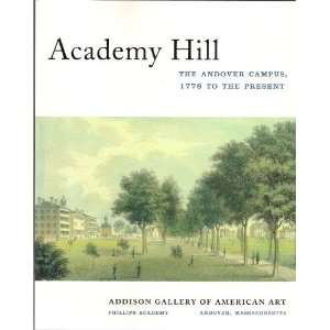 Academy Hill  The Andover Campus, 1778 to the Present 9781568982366 