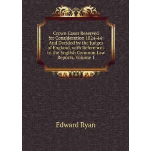   to the English Common Law Reports, Volume 1 Edward Ryan Books