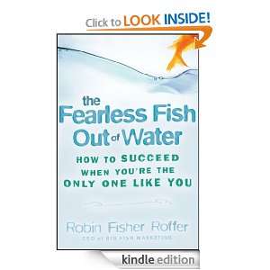 The Fearless Fish Out of Water How to Succeed When Youre the Only 