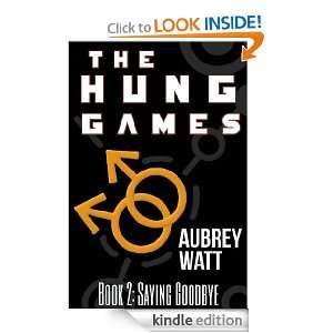 The Hung Games Book 2 Saying Goodbye Aubrey Watt  Kindle 