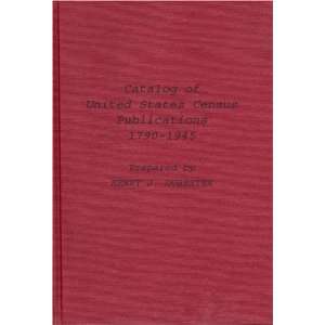  Catalog of United States Census Publications, 1790 1945 
