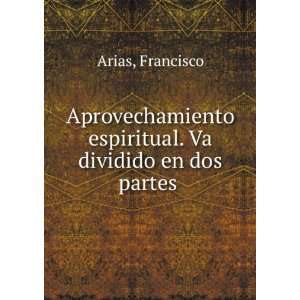   espiritual. Va dividido en dos partes Francisco Arias Books