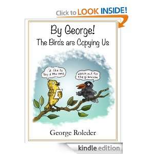 By George The Birds are Copying Us George Roleder  