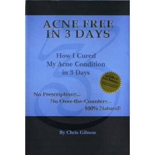Acne Free in 3 Days How I Cured My Acne Condition in 3 Days by Chris 