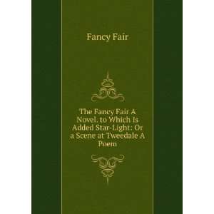  The Fancy Fair A Novel. to Which Is Added Star Light Or a 