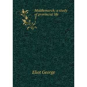    Middlemarch; a study of provincial life. 3 Eliot George Books